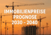 Immobilienpreise – Prognosen 2030 – 2040